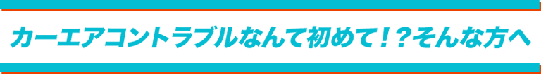 カーエアコントラブルなんて初めて！？そんな方へ